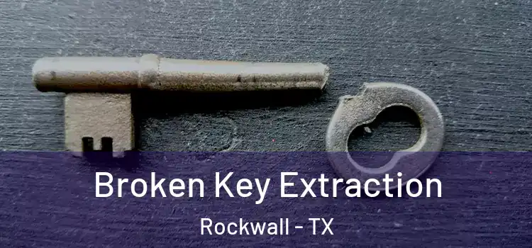 Broken Key Extraction Rockwall - TX