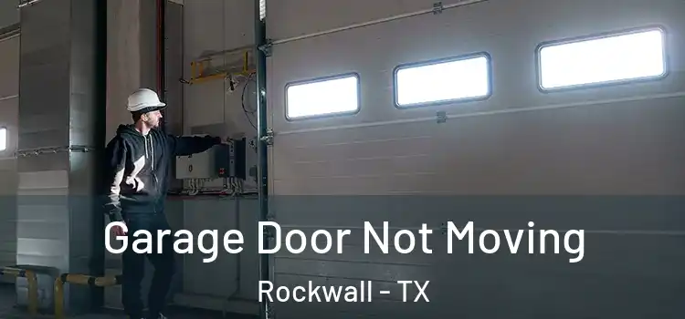  Garage Door Not Moving Rockwall - TX